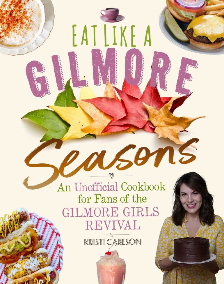 Eat Like A&nbsp;Gilmore: Seasons: An&nbsp;Unofficial Cookbook for Fans of&nbsp;the Gilmore Girls Revival